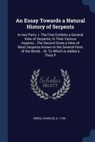 An Essay Towards a Natural History of Serpents: In Two Parts. I. the First Exhibits a General View of Serpents, in Their Various Aspects...the Second Gives a View of Most Serpents Known in the Several 137698797X Book Cover