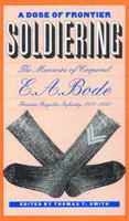 A Dose of Frontier Soldiering: The Memoirs of Corporal E. A. Bode, Frontier Regular Infantry, 1877-1882 0803242328 Book Cover