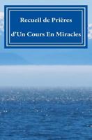 Recueil de Pri�res: d'Un Cours En Miracles!! 1517295769 Book Cover