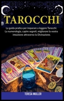 Tarocchi: La guida pratica per imparare a leggere Tarocchi. La numerologia, capire segreti, migliorare la vostra intuizione attraverso la Divinazione 1802862846 Book Cover