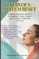 Nervous System Reset: Vagus Nerve Reset to Break the Fight-or-Flight Freeze Cycle: The Polyvagal Theory Guide to Heal Somatic Trauma, Restore Parasympathetic Balance and Repair Neural Pathways B0GW8GCG1X Book Cover