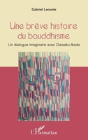 Une brève histoire du bouddhisme: Un dialogue imaginaire avec Daisaku Ikeda (French Edition) 2343130868 Book Cover