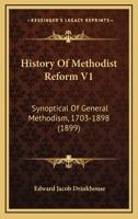 History Of Methodist Reform V1: Synoptical Of General Methodism, 1703-1898 1167029364 Book Cover
