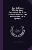 Side-lights on Siberia: Some Account of the great Siberian Railroad, the Prisons and Exile System 1241496552 Book Cover