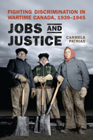 Jobs and Justice: Fighting Discrimination in Wartime Canada, 1939-1945 144264236X Book Cover