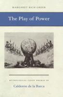 The Play of Power: Mythological Court Dramas of Calderon De LA Barca 0691601356 Book Cover