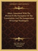 Music Associated With The Period Of The Formation Of The Constitution And The Inauguration Of George Washington 143258801X Book Cover