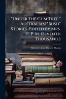 â Under the Gum Tree.â Australian â Bushâ Stories. Edited by Mrs. H. P. M. (Seventh Thousand.) 1024295605 Book Cover