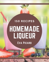 150 Homemade Liqueur Recipes: A Liqueur Cookbook from the Heart! B08PJG9ZRP Book Cover