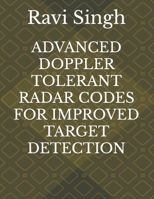 ADVANCED DOPPLER TOLERANT RADAR CODES FOR IMPROVED TARGET DETECTION B0CDYXFFLL Book Cover