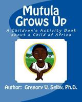 Mutula Grows Up: A Children's Activity Book about a Child of Africa 1523276479 Book Cover