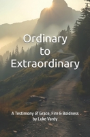 Ordinary to Extraordinary: A Testimony of Grace, Fire, and Everyday Boldness by Luke Vardy B0FSJXJX43 Book Cover