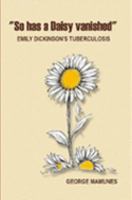 "So Has a Daisy Vanished" - Emily Dickinson's Tuberculosis 1411634969 Book Cover