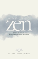 Applied Zen: A Short Guide to an Active Meditation Practice 1736293478 Book Cover