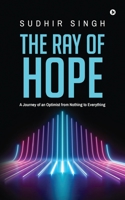 The Ray of hope: A Journey of an Optimist from Nothing to Everything 1685383424 Book Cover