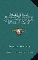 Shakespeare; his life, art, and characters. With an historical sketch of the origin and growth of drama in England 1162942797 Book Cover