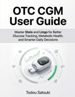 OTC CGM User Guide: Master Stelo and Lingo for Better Glucose Tracking, Metabolic Health, and Smarter Daily Decisions B0H6NMH1RZ Book Cover