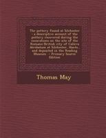 The Pottery Found at Silchester: A Descriptive Account of the Pottery Recovered During the Excavations on the Site of the Romano-British City of ... Hants., and Deposited in the Reading Museum 1017703299 Book Cover