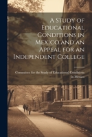 A Study of Educational Conditions in Mexico and an Appeal for an Independent College 1022114697 Book Cover