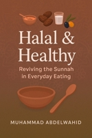 Halal & Healthy: Reviving the Sunnah in Everyday Eating (Modern Muslim Book Series) B0FK9H12GY Book Cover