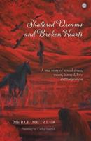 Shattered Dreams and Broken Hearts: A True Story of Sexual Abuse, Incest, Betrayal, Love and Forgiveness 1773703935 Book Cover