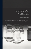Guide Du Verrier: Traita(c) Historique Et Pratique de La Fabrication Des Verres, Cristaux, Vitraux 1015878954 Book Cover