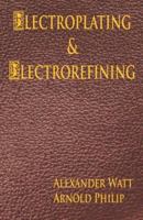 The Electroplating and Electrorefining of Metals 1929148453 Book Cover
