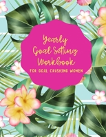 YEARLY GOAL SETTING WORKBOOK FOR GOAL CRUSHING WOMEN 1672147182 Book Cover