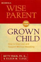 Becoming a Wise Parent for Your Grown Child: How to Give Love and Support Without Meddling 1572240814 Book Cover