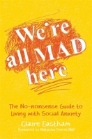 We're All Mad Here: The No-Nonsense Guide to Living with Social Anxiety 1785920820 Book Cover