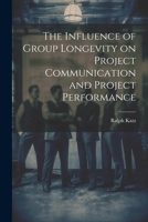 The Influence of Group Longevity on Project Communication and Project Performance 1021500798 Book Cover