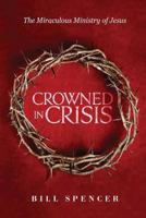 Crowned in Crisis: The Miraculous Ministry of Jesus 1619848244 Book Cover