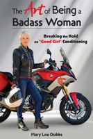 The Art of Being a Badass Woman: Breaking the Hold on “Good Girl” Conditioning B0FTFZW7QW Book Cover