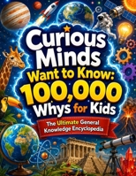Curious Minds Want to Know: 100,000 Whys for Kids – The Ultimate General Knowledge Encyclopedia 228167486X Book Cover