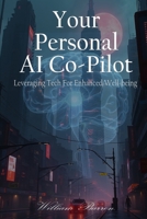Your Personal AI Co-Pilot: Leveraging Tech for Enhanced Well-being, Focus, and Intentional Growth B0GCDJBR2N Book Cover
