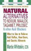 Natural Alternative to Nexium, Maalox, Tagament, Prilosec & Other Acid Blockers: What to Use to Relieve Acid Reflux, Heartburn, and Gastric Ailments 0757002102 Book Cover