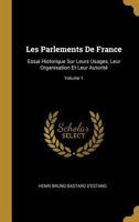 Les Parlements De France: Essai Historique Sur Leurs Usages, Leur Organisation Et Leur Autorit�; Volume 1 0270531807 Book Cover