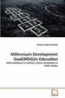 Millennium Development Goal(MDG)in Education: NGO assistance in primary school completion in Addis Ababa 363928819X Book Cover
