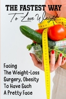 The Fastest Way To Lose Weight Facing The Weight-loss Surgery, Obesity To Have Such A Pretty Face: Diet Books For Weight Loss B08P3H13B4 Book Cover