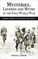 Mysteries, Legends and Myths of the First World War: Canadian Soldiers in the Trenches and in the Air 1459504887 Book Cover