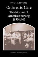 Ordered to Care: The Dilemma of American Nursing, 18501945 (Cambridge History of Medicine) 0521335655 Book Cover