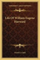 Life Of William Eugene Harward 1432634372 Book Cover