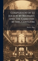 Comparison of 'le Joueur' by Regnard, and 'The Gamester, ' by Mrs. Centlivre 1249282101 Book Cover