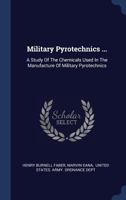 Military Pyrotechnics ...: A Study Of The Chemicals Used In The Manufacture Of Military Pyrotechnics 1021836796 Book Cover