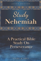 Study Nehemiah: A Practical Bible Study on Perseverance B0851MJL7D Book Cover