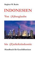Indonesien Von (A) berglaube bis (Z) ulieferindustrie: Handbuch für Geschäftsreisen 3848224615 Book Cover