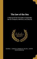 The Law Of The Sea: A Manual Of The Principles Of Admiralty Law For Students, Mariners And Ship Operators 1015534988 Book Cover