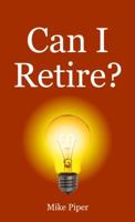 Can I Retire?: How Much Money You Need to Retire and How to Manage Your Retirement Savings, Explained in 100 Pages or Less 0981454259 Book Cover