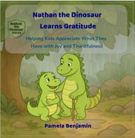 Nathan the Dinosaur Learns Gratitude: Helping Kids Appreciate What They Have with Joy and Thankfulness 1968655050 Book Cover