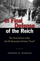 In Final Defense of the Reich: The Destruction of the 6th SS Mountain Division Nord 1682476782 Book Cover